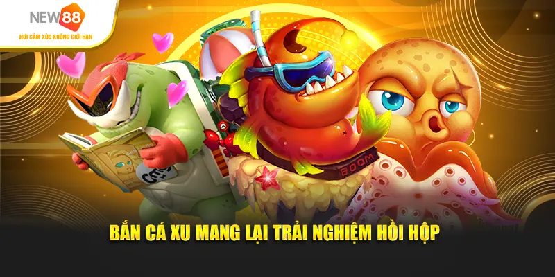 Bắn cá xu mang lại trải nghiệm hồi hộp