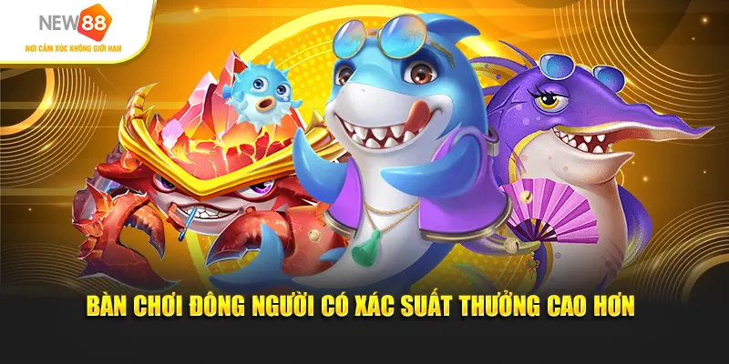Bàn chơi đông người có xác suất thưởng cao hơn