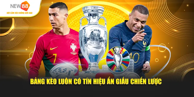 Bảng kèo luôn có tín hiệu ẩn giấu chiến lược