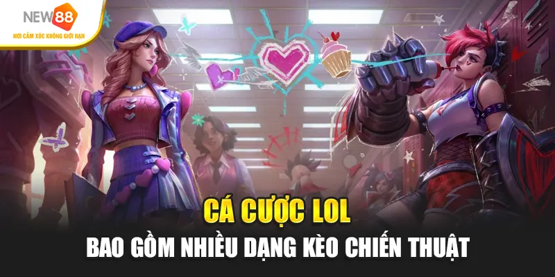 Cá cược LOL bao gồm nhiều dạng kèo chiến thuật