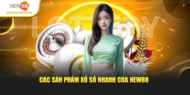 Các sản phẩm xổ số nhanh của New88