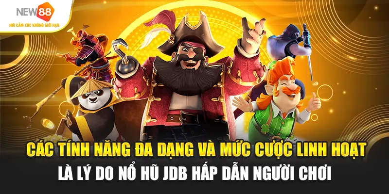Các tính năng đa dạng và mức cược linh hoạt là lý do Nổ hũ JDB hấp dẫn người chơi