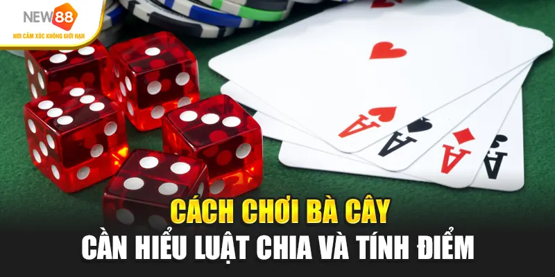 Cách chơi ba cây cần hiểu luật chia và tính điểm