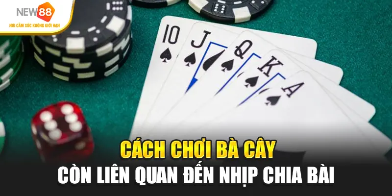 Cách chơi ba cây còn liên quan đến nhịp chia bài