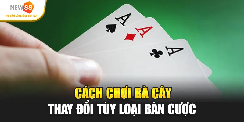 Cách chơi ba cây thay đổi tùy loại bàn cược