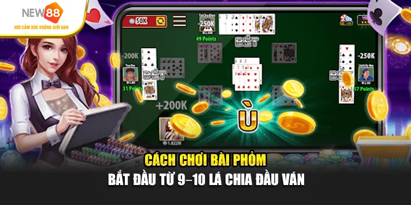 Cách chơi bài phỏm bắt đầu từ 9–10 lá chia đầu ván