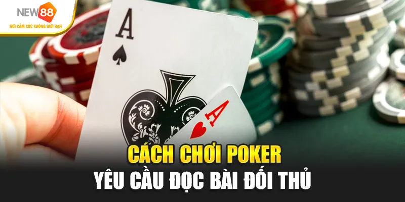 Cách chơi poker yêu cầu đọc bài đối thủ