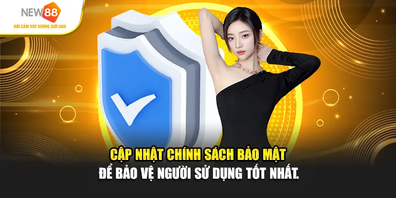 Cập nhật chính sách bảo mật để bảo vệ người sử dụng tốt nhất