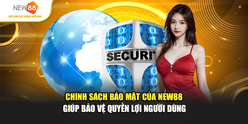 Chính sách bảo mật của New88 giúp bảo vệ quyền lợi người dùng