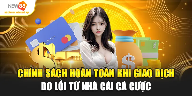 Chính sách hoàn toàn khi giao dịch do lỗi từ nhà cái cá cược