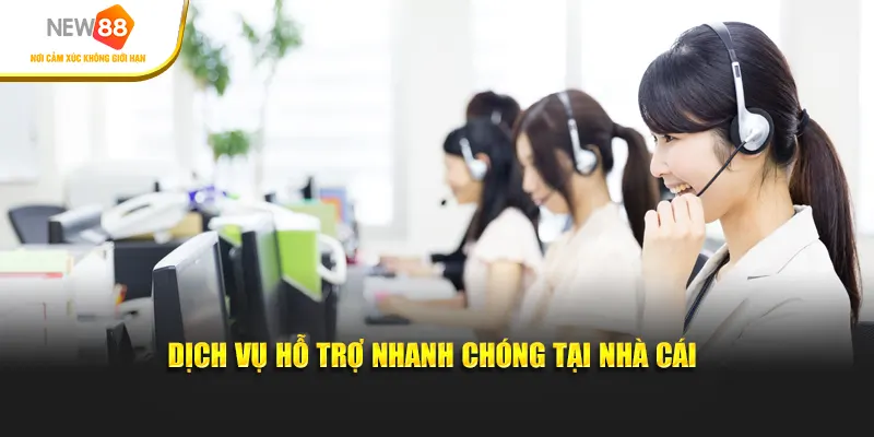 Dịch vụ hỗ trợ nhanh chóng tại nhà cái