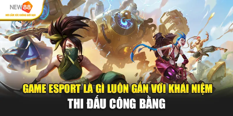 Game Esport là gì luôn gắn với khái niệm thi đấu công bằng