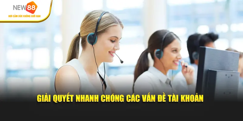 Giải quyết nhanh chóng các vấn đề tài khoản
