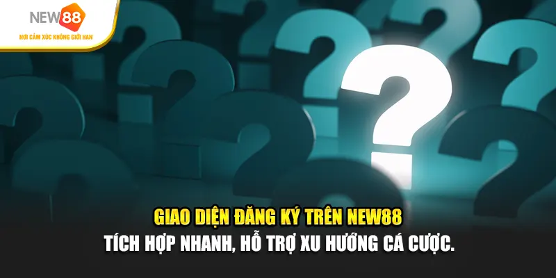 Giao diện đăng ký trên New88 – tích hợp nhanh, hỗ trợ xu hướng cá cược