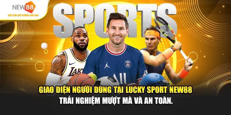 Giao diện người dùng tại Lucky Sport New88 – Trải nghiệm mượt mà và an toàn