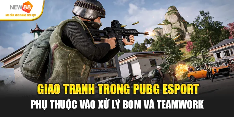 Giao tranh trong PUBG Esport phụ thuộc vào xử lý bom và teamwork