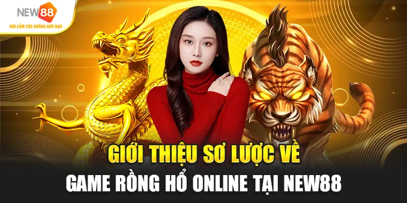Giới thiệu sơ lược về game Rồng Hổ online tại New88