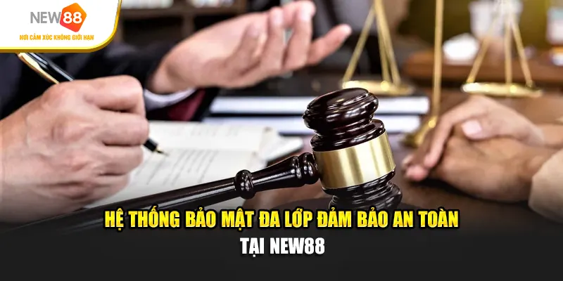 Hệ thống bảo mật đa lớp đảm bảo an toàn tại điều khoản sử dụng New88