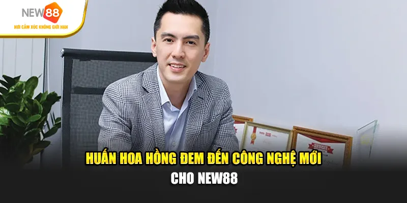 Huấn Hoa Hồng đem đến công nghệ mới cho New88