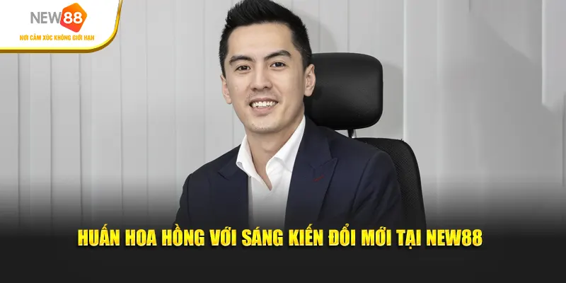 Huấn Hoa Hồng với sáng kiến đổi mới tại New88