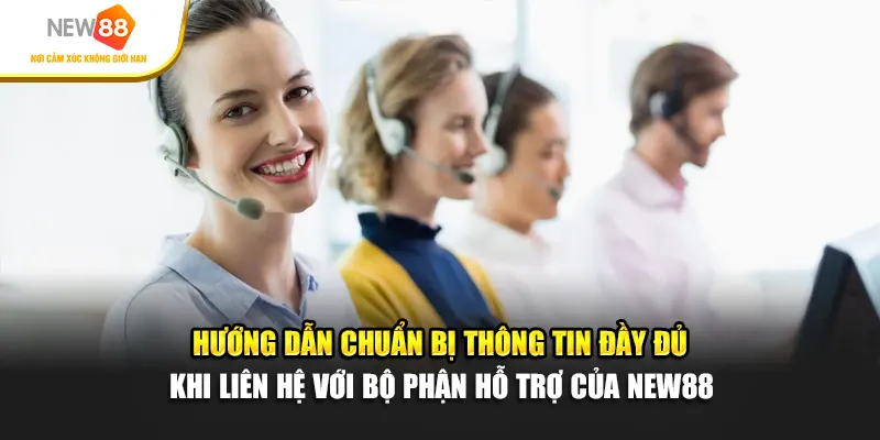 Hướng dẫn chuẩn bị thông tin đầy đủ khi liên hệ với bộ phận hỗ trợ của New88