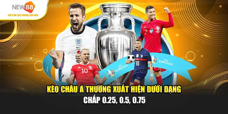 Kèo châu Á thường xuất hiện dưới dạng chấp 0.25, 0.5, 0.75