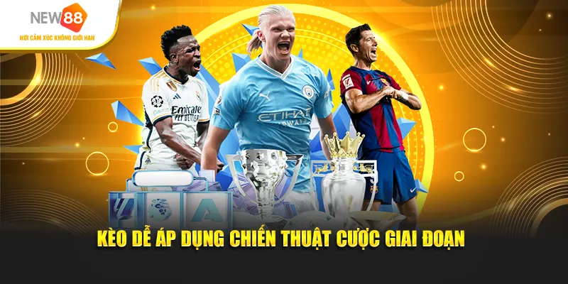 Kèo dễ áp dụng chiến thuật cược giai đoạn