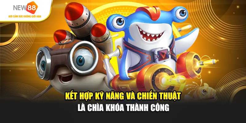 Kết hợp kỹ năng và chiến thuật là chìa khóa thành công