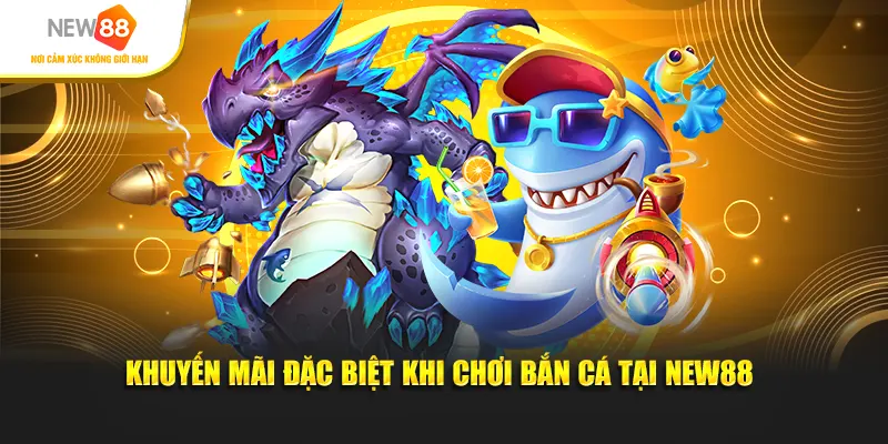 Khuyến mãi đặc biệt khi chơi bắn cá tại New88