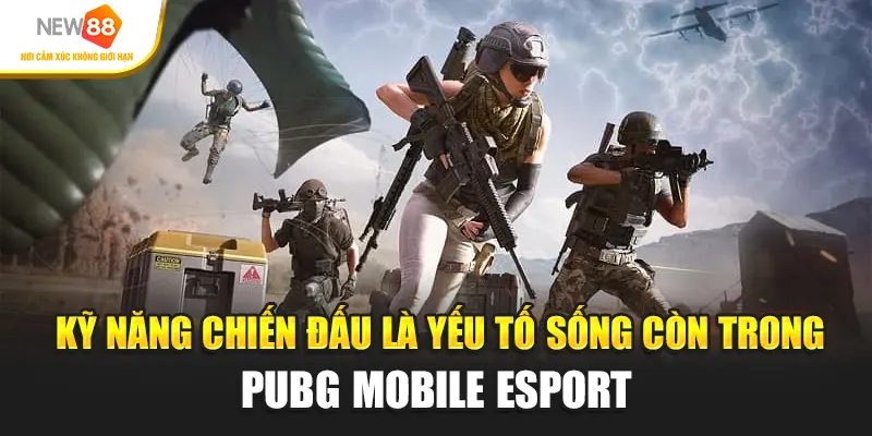 Kỹ năng chiến đấu là yếu tố sống còn trong Pubg Mobile Esport