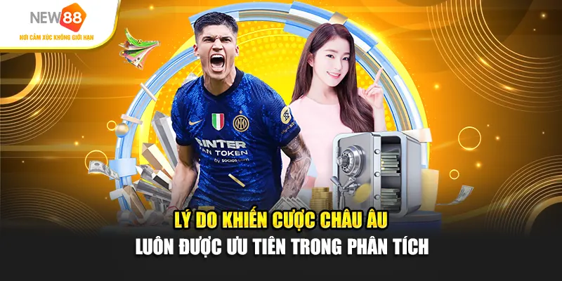 Lý do khiến cược châu Âu luôn được ưu tiên trong phân tích