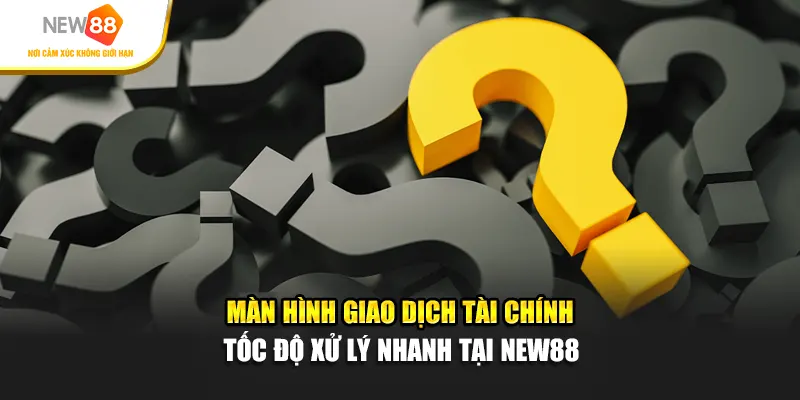 Màn hình giao dịch tài chính – tốc độ xử lý nhanh tại New88