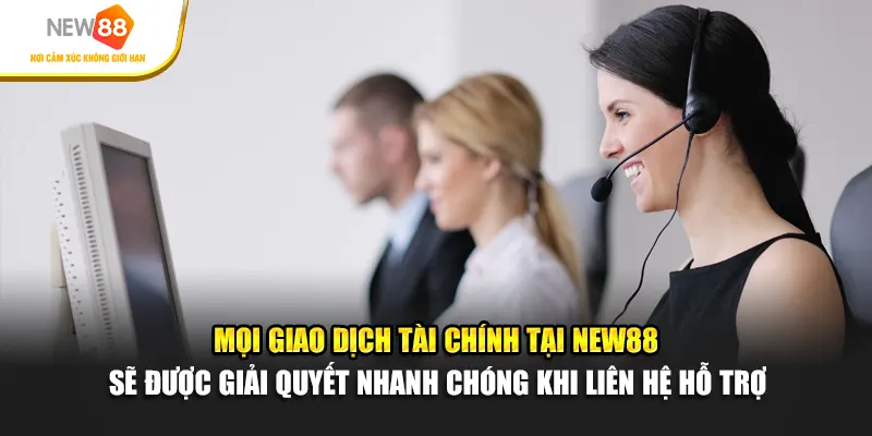 Mọi giao dịch tài chính tại New88 sẽ được giải quyết nhanh chóng khi liên hệ hỗ trợ