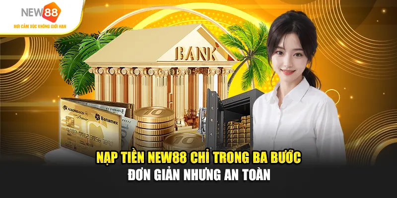 Nạp tiền New88 chỉ trong ba bước đơn giản nhưng an toàn