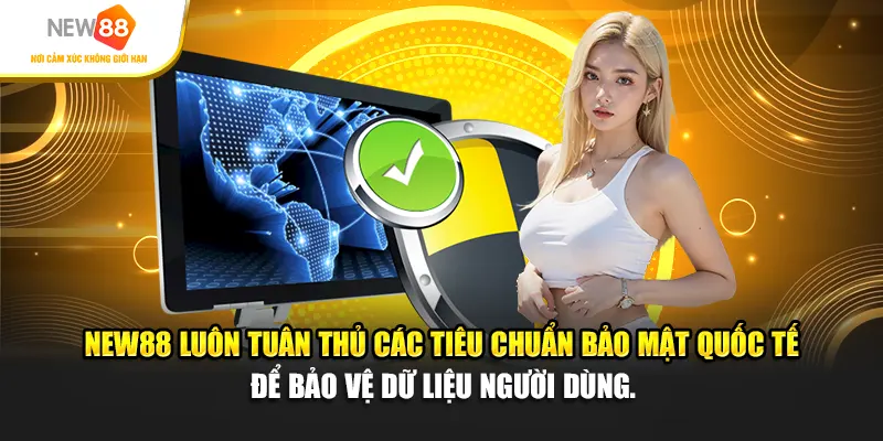 New88 luôn tuân thủ các tiêu chuẩn bảo mật quốc tế để bảo vệ dữ liệu người dùng