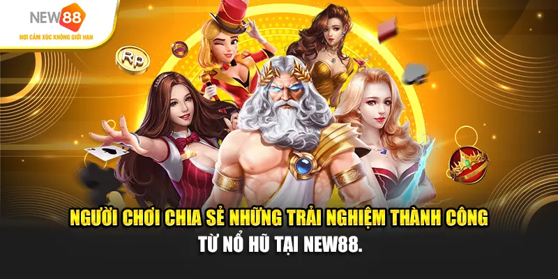 Người chơi chia sẻ những trải nghiệm thành công từ Nổ hũ