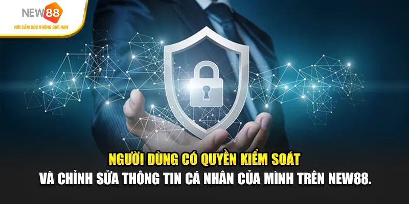 Người dùng có quyền kiểm soát và chỉnh sửa thông tin cá nhân của mình trên New88