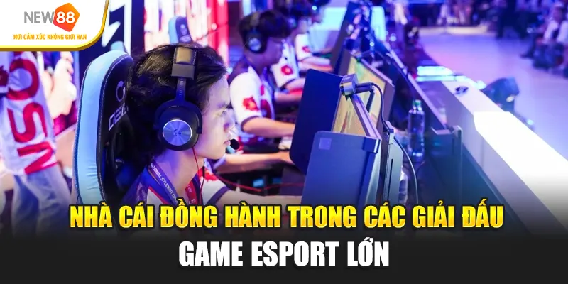 Nhà cái đồng hành trong các giải đấu game esport lớn