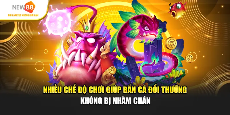 Nhiều chế độ chơi giúp bắn cá đổi thưởng không bị nhàm chán