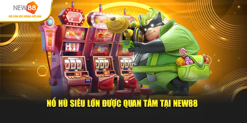 Nổ hũ siêu lớn được quan tâm tại New88