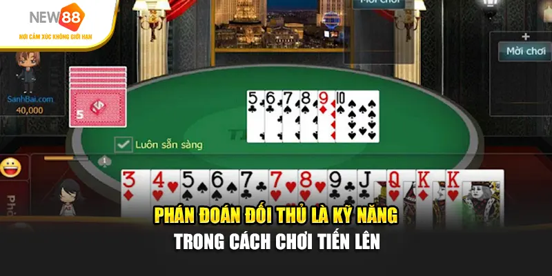 Phán đoán đối thủ là kỹ năng trong cách chơi tiến lên