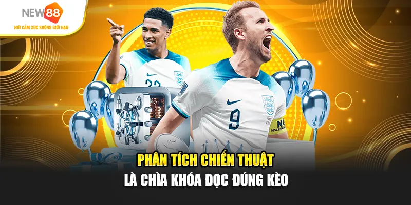 Phân tích chiến thuật là chìa khóa đọc đúng kèo