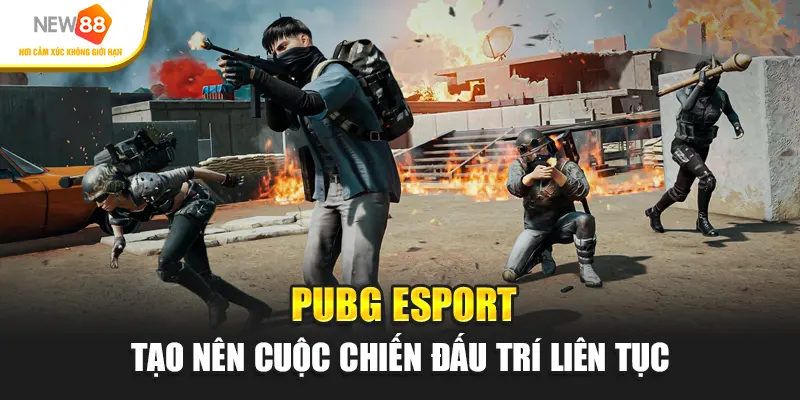 PUBG Esport tạo nên cuộc chiến đấu trí liên tục