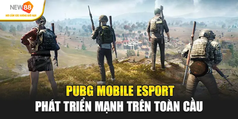 Pubg mobile esport phát triển mạnh trên toàn cầu