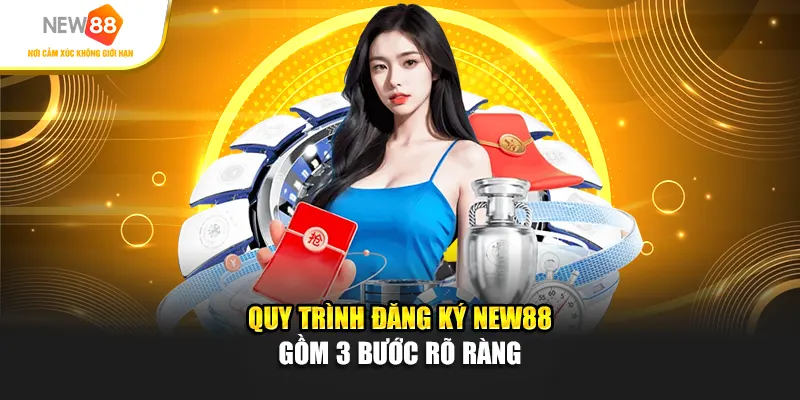 Quy trình đăng ký New88 gồm 3 bước rõ ràng