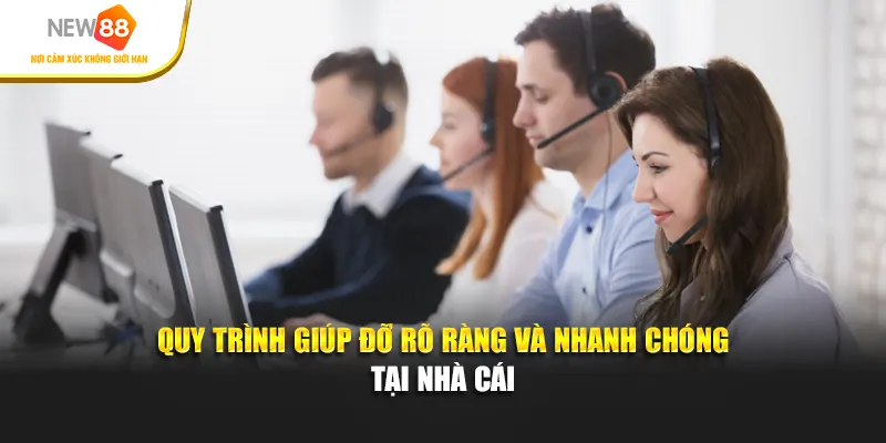 Quy trình giúp đỡ rõ ràng và nhanh chóng tại nhà cái