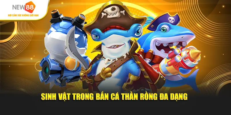 Sinh vật trong bắn cá thần rồng đa dạng