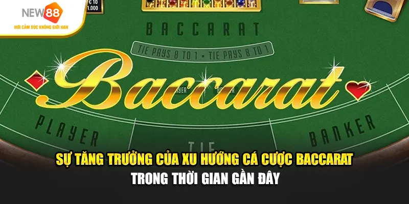 Sự tăng trưởng của xu hướng cá cược Baccarat trong thời gian gần đây