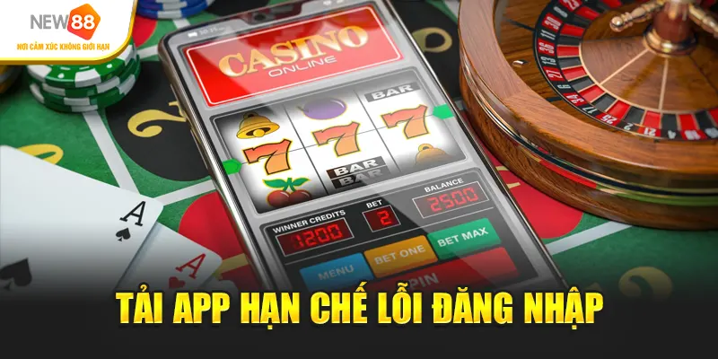 Tải app hạn chế lỗi đăng nhập