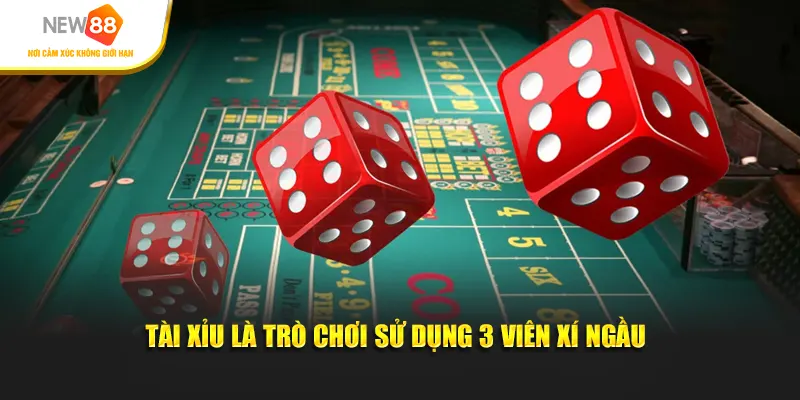 Tài xỉu là trò chơi sử dụng 3 viên xí ngầu